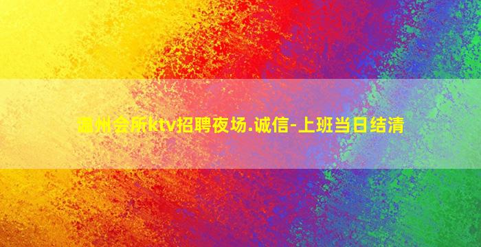 温州会所ktv招聘夜场.诚信-上班当日结清